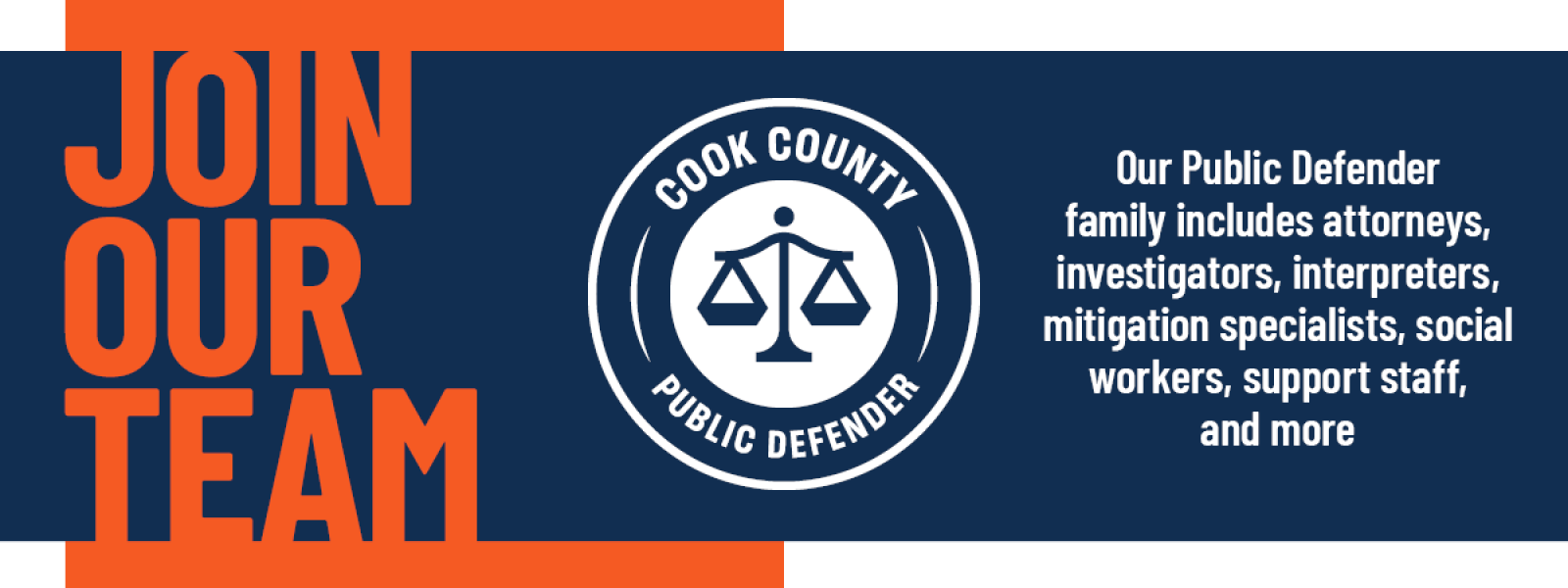 Join our team. Cook County Public Defender logo. Text reads: Our Public Defender family includes attorneys, investigators, interpreters, mitigation specialists, social workers, support staff, and more.
