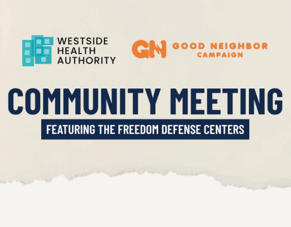 Graphic that reads, "Community Meeting featuring the Freedom Defense Centers" with the Westside Health Authority logo and a logo for the Good Neighbors Campaign.